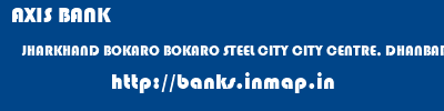 AXIS BANK  JHARKHAND BOKARO BOKARO STEEL CITY CITY CENTRE, DHANBAD  banks information 